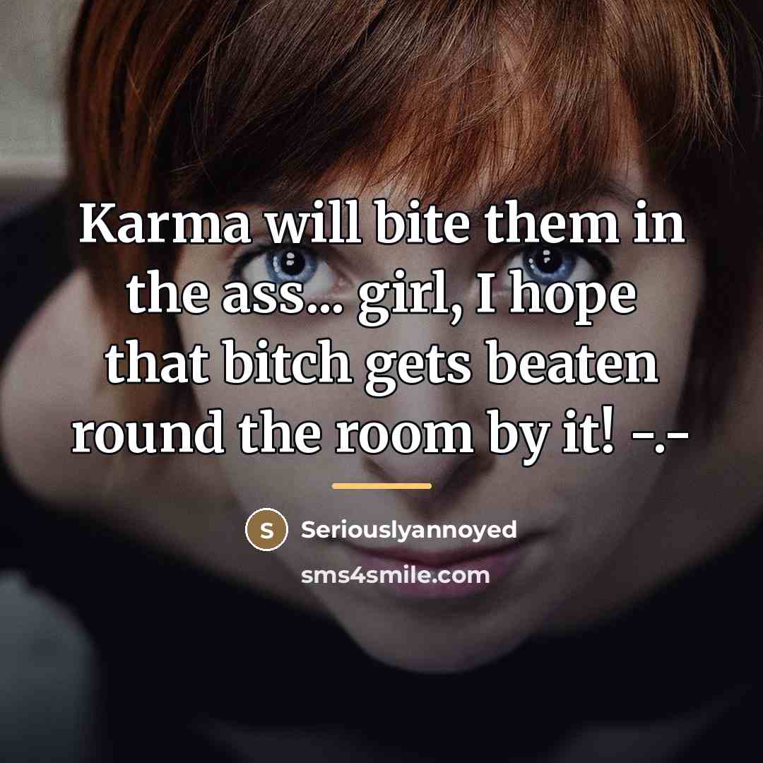 “Karma will bite them in the ass... girl, I hope…” quote by Seriouslyannoyed