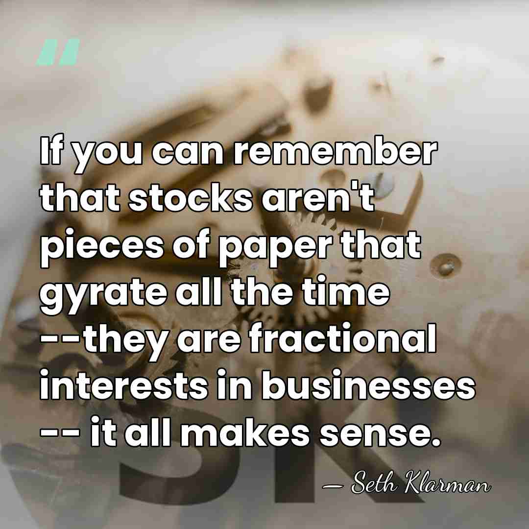 If you can remember that stocks aren't pieces of paper that gyrate&hellip; - Seth Klarman