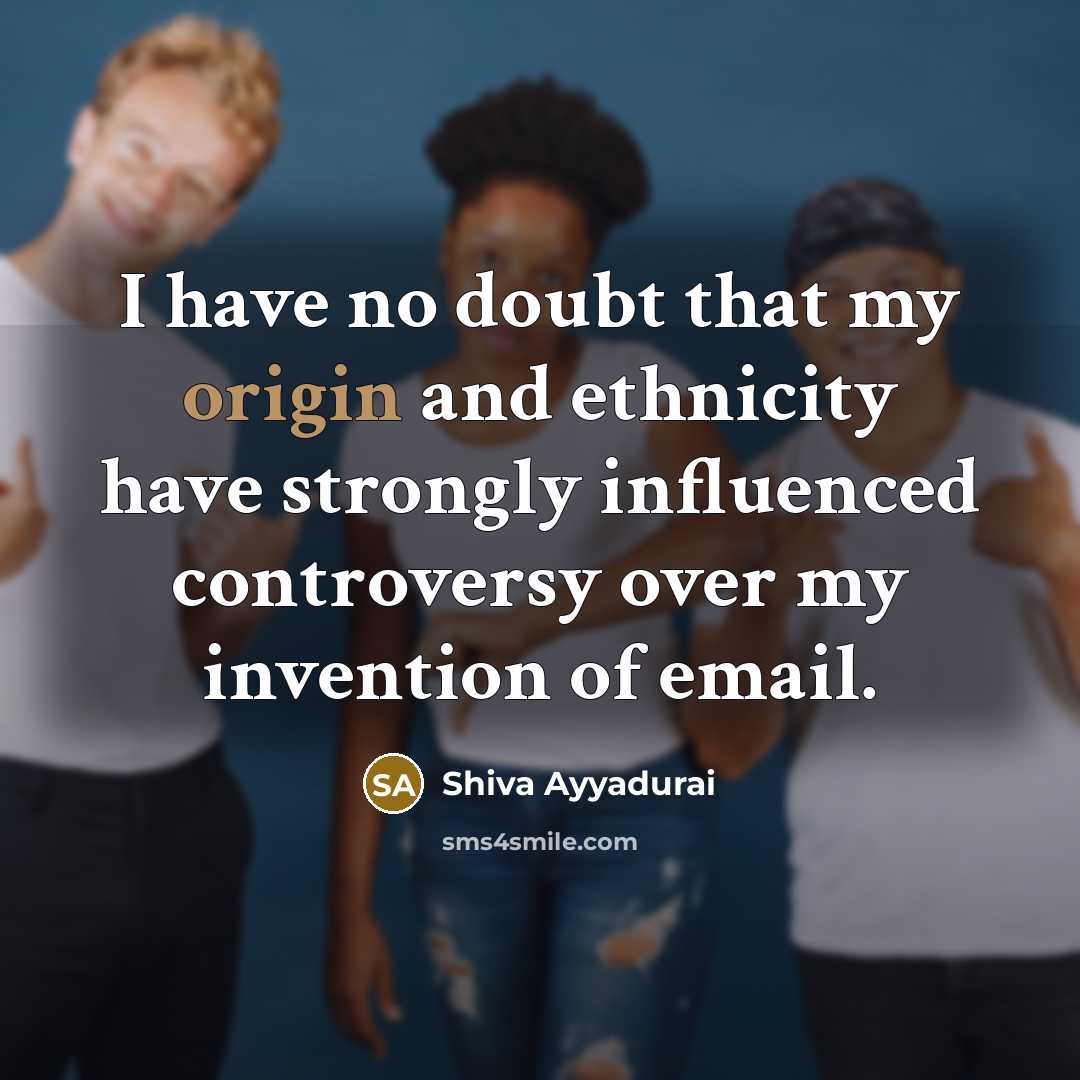 “I have no doubt that my origin and ethnicity have…” quote by Shiva Ayyadurai