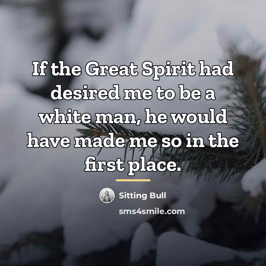“If the Great Spirit had desired me to be a…” quote by Sitting Bull