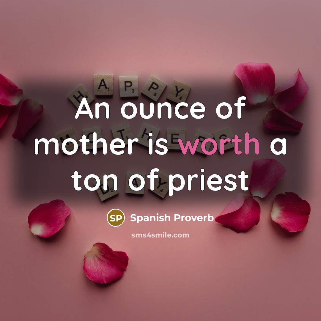 “An ounce of mother is worth a ton of priest…” quote by Spanish Proverb