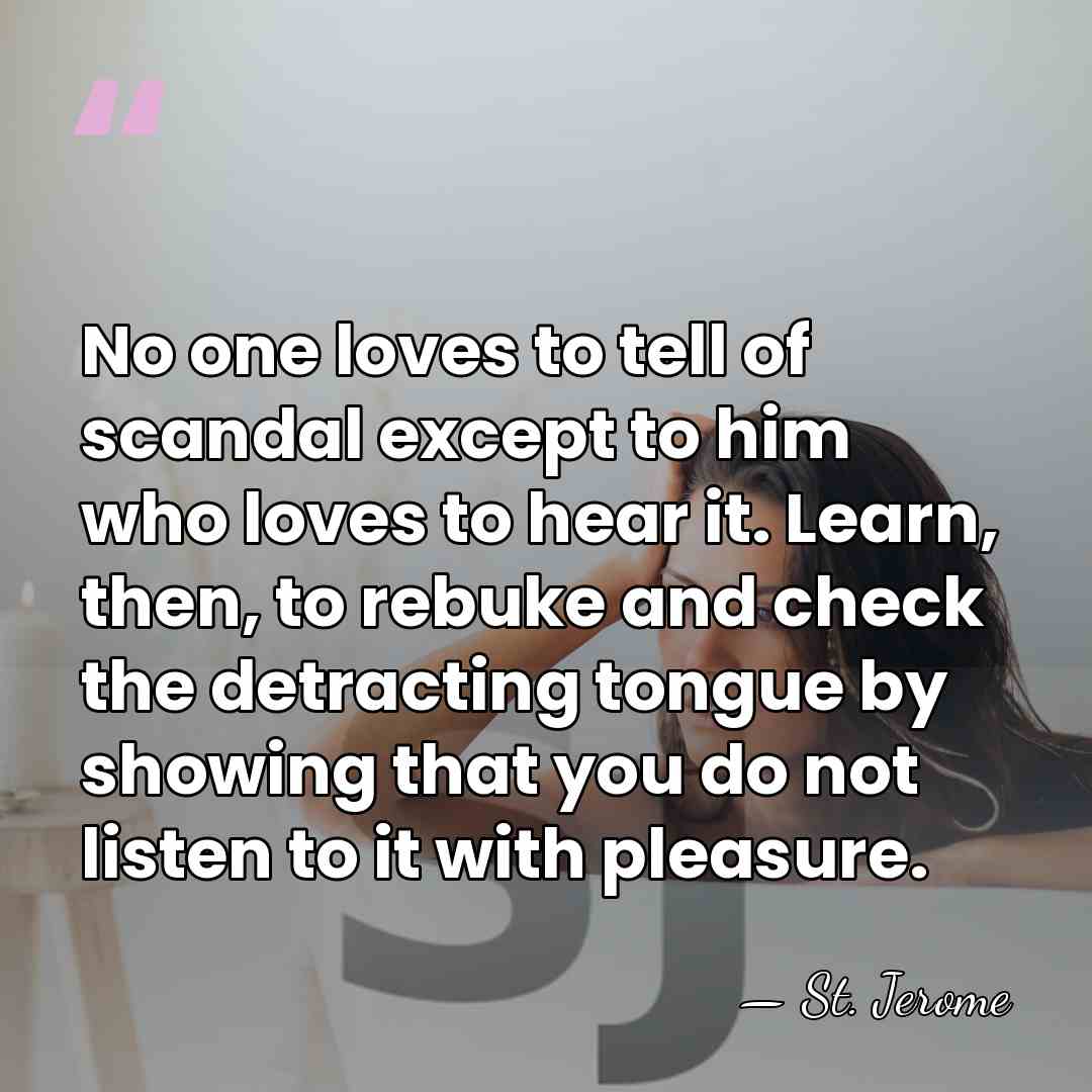 No one loves to tell of scandal except to him who loves&hellip; - St. Jerome