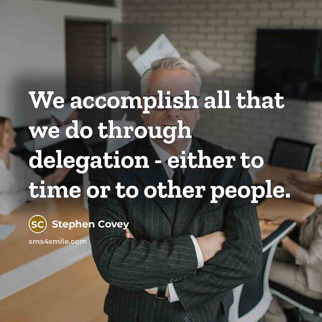 “We accomplish all that we do through delegation - either…” quote by Stephen Covey