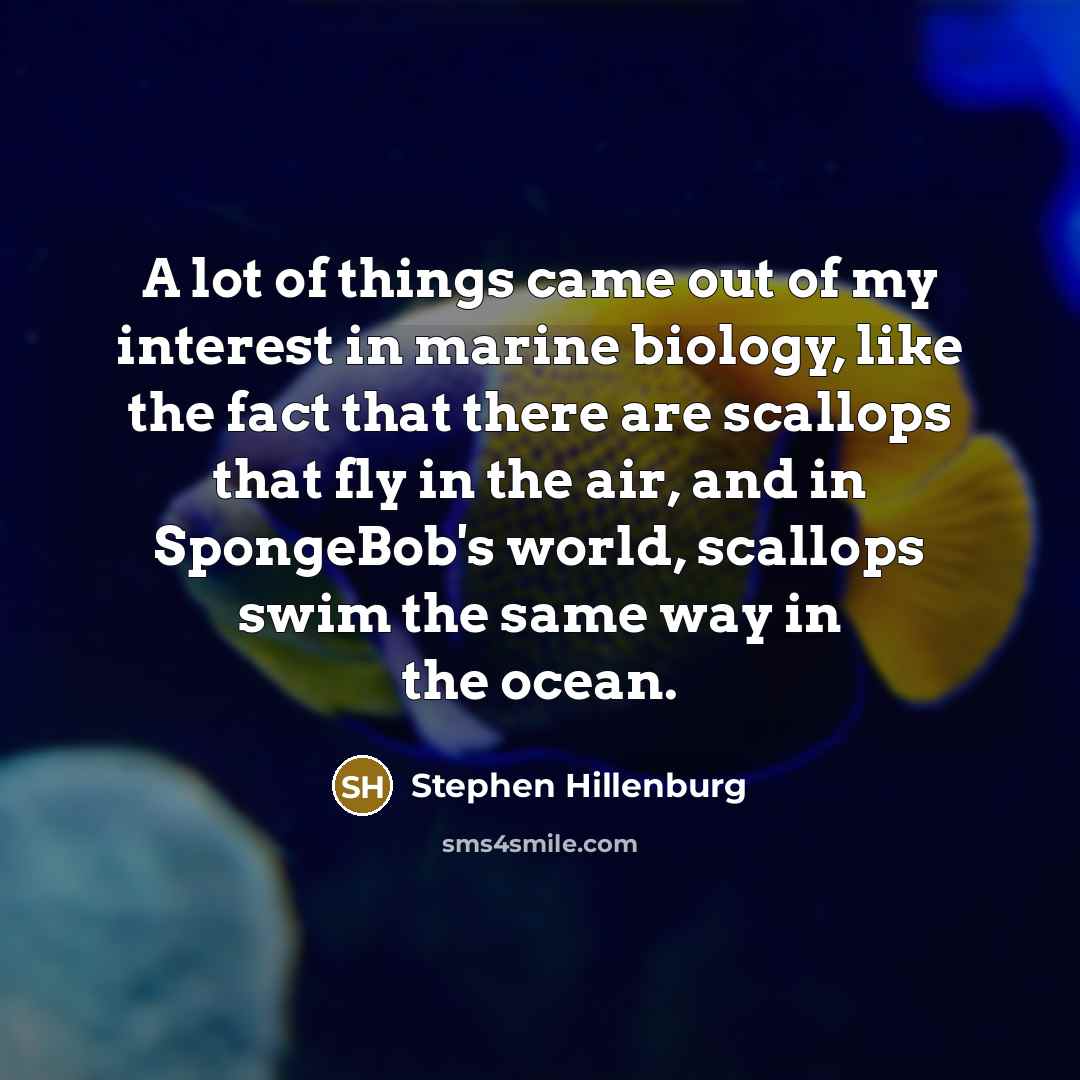 “A lot of things came out of my interest in…” quote by Stephen Hillenburg