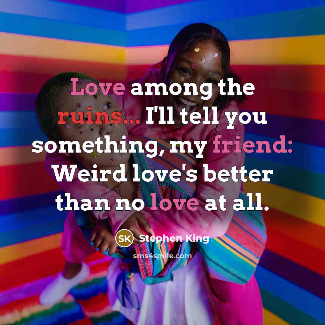 “Love among the ruins... I'll tell you something, my friend:…” quote by Stephen King