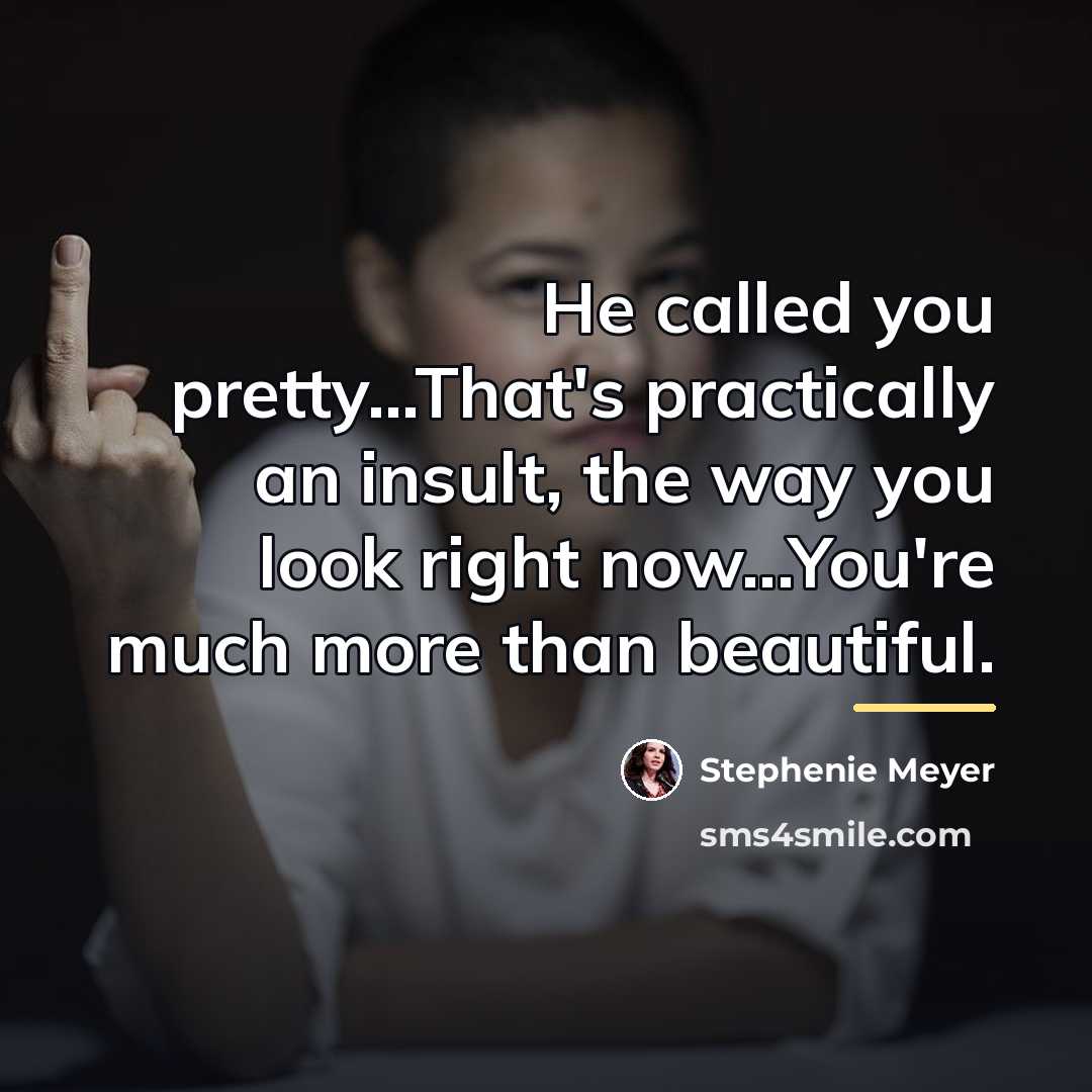 “He called you pretty...That's practically an insult, the way you…” quote by Stephenie Meyer