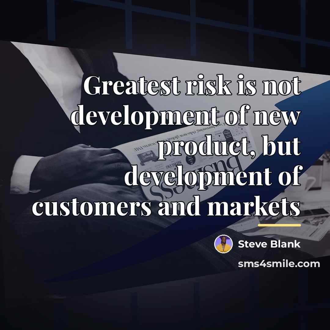 “Greatest risk is not development of new product, but development…” quote by Steve Blank