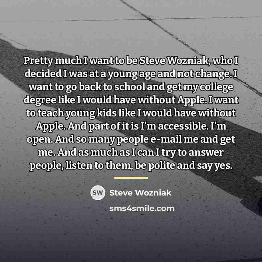 “Pretty much I want to be Steve Wozniak, who I…” quote by Steve Wozniak