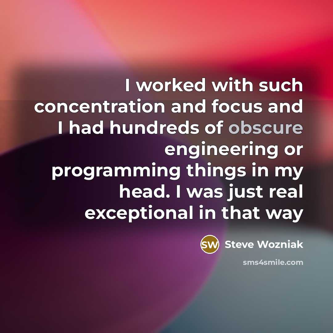 “I worked with such concentration and focus and I had…” quote by Steve Wozniak