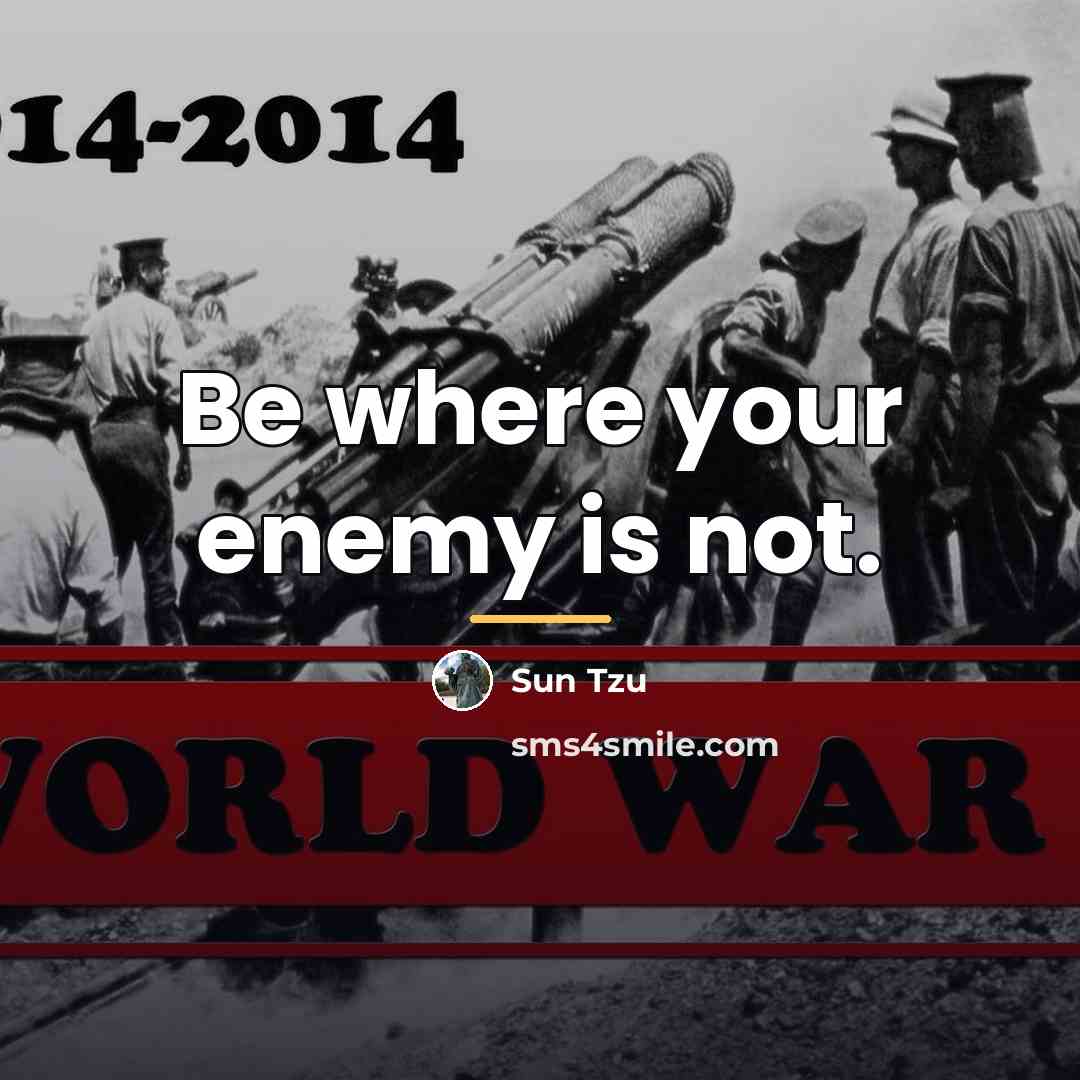 “Be where your enemy is not.…” quote by Sun Tzu