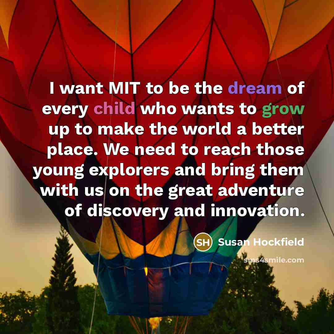 “I want MIT to be the dream of every child…” quote by Susan Hockfield