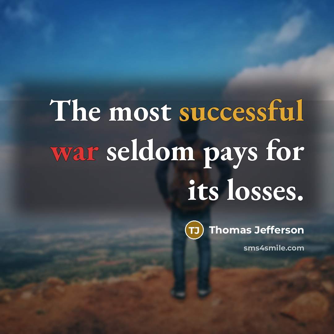 “The most successful war seldom pays for its losses.” quote by Thomas Jefferson
