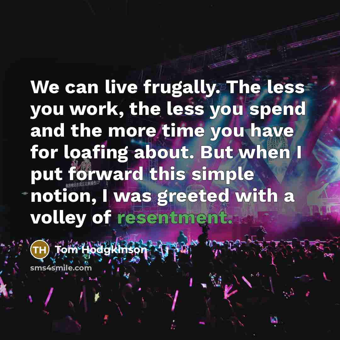 “We can live frugally. The less you work, the less…” quote by Tom Hodgkinson