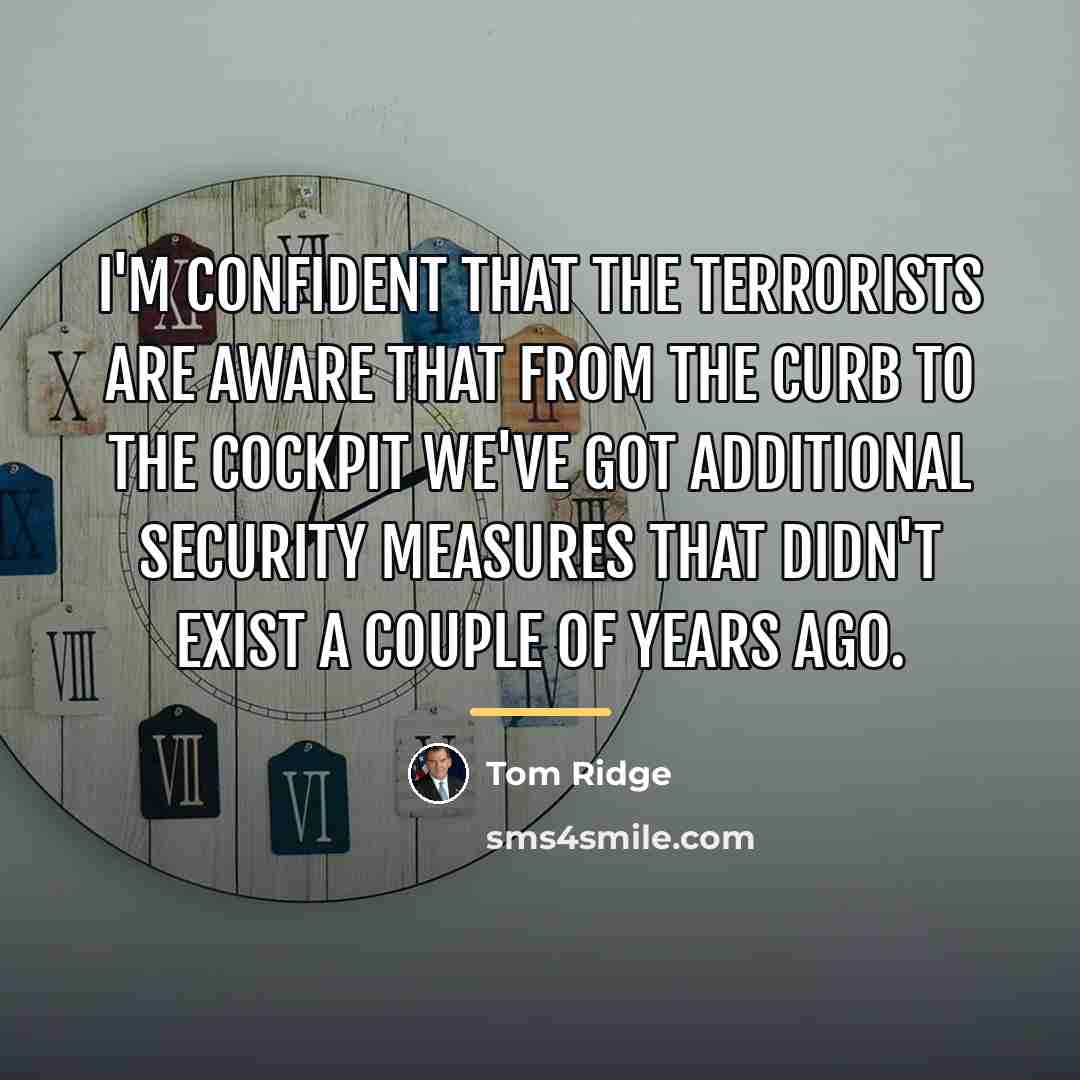 “I'm confident that the terrorists are aware that from the…” quote by Tom Ridge