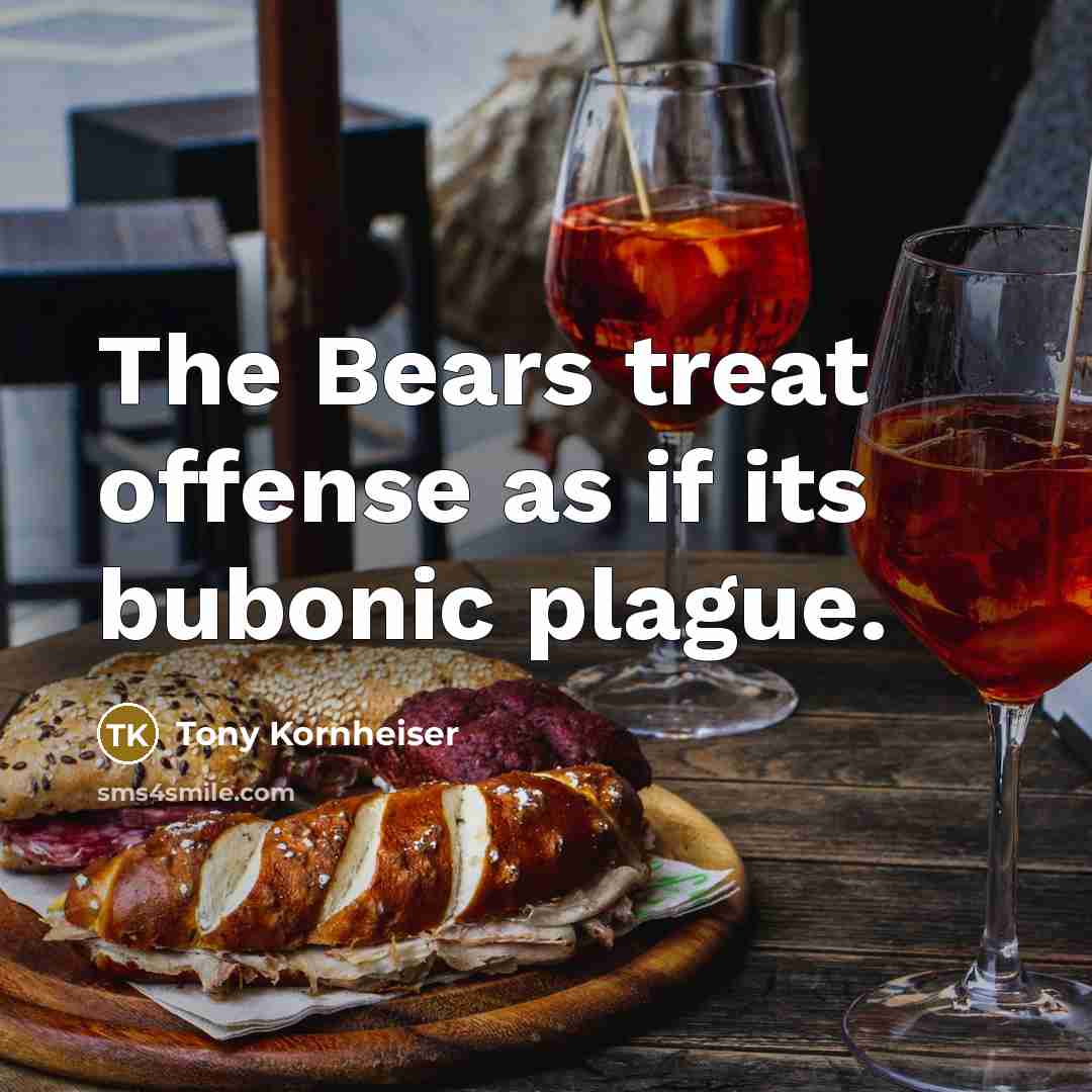 “The Bears treat offense as if its bubonic plague.…” quote by Tony Kornheiser
