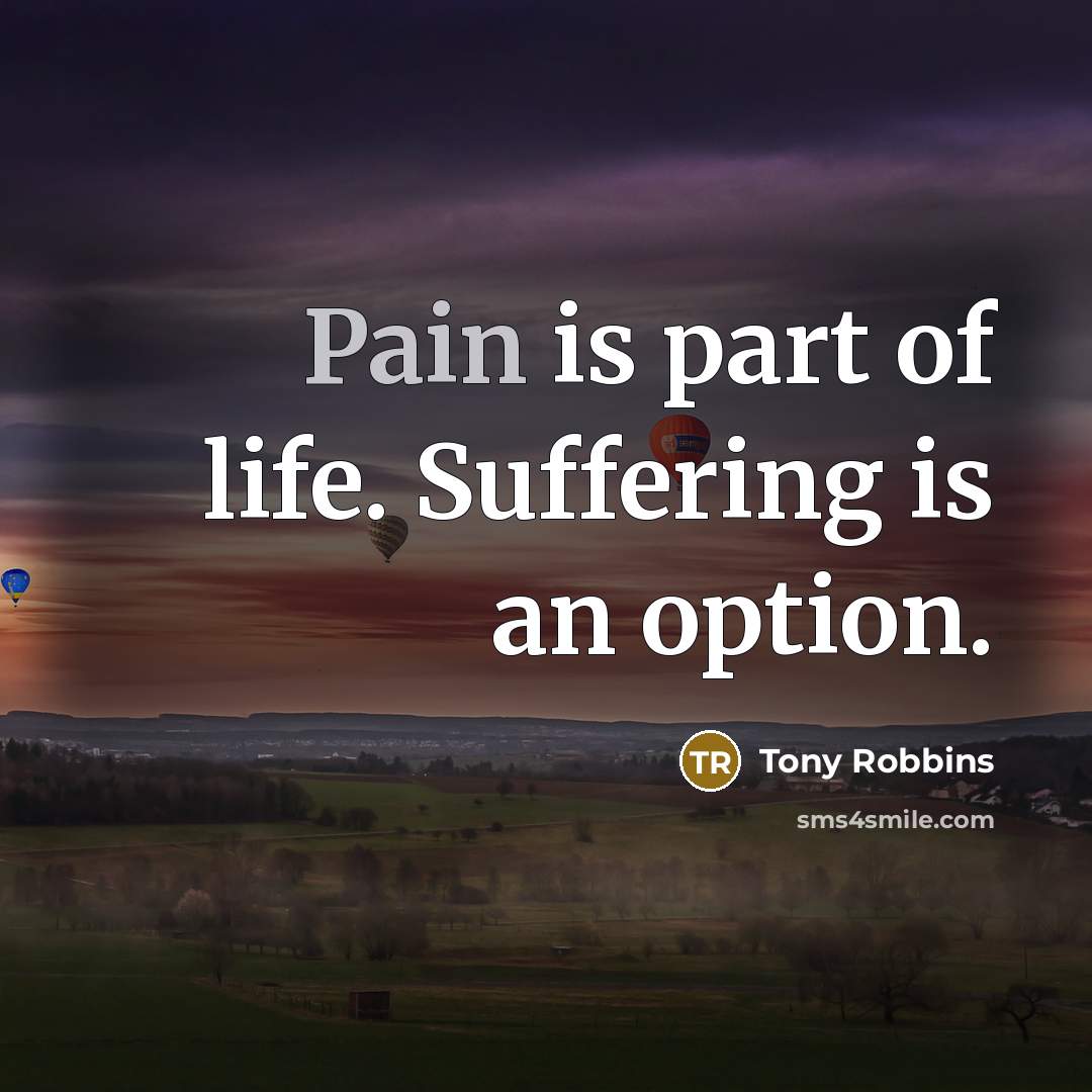 “Pain is part of life. Suffering is an option.…” quote by Tony Robbins