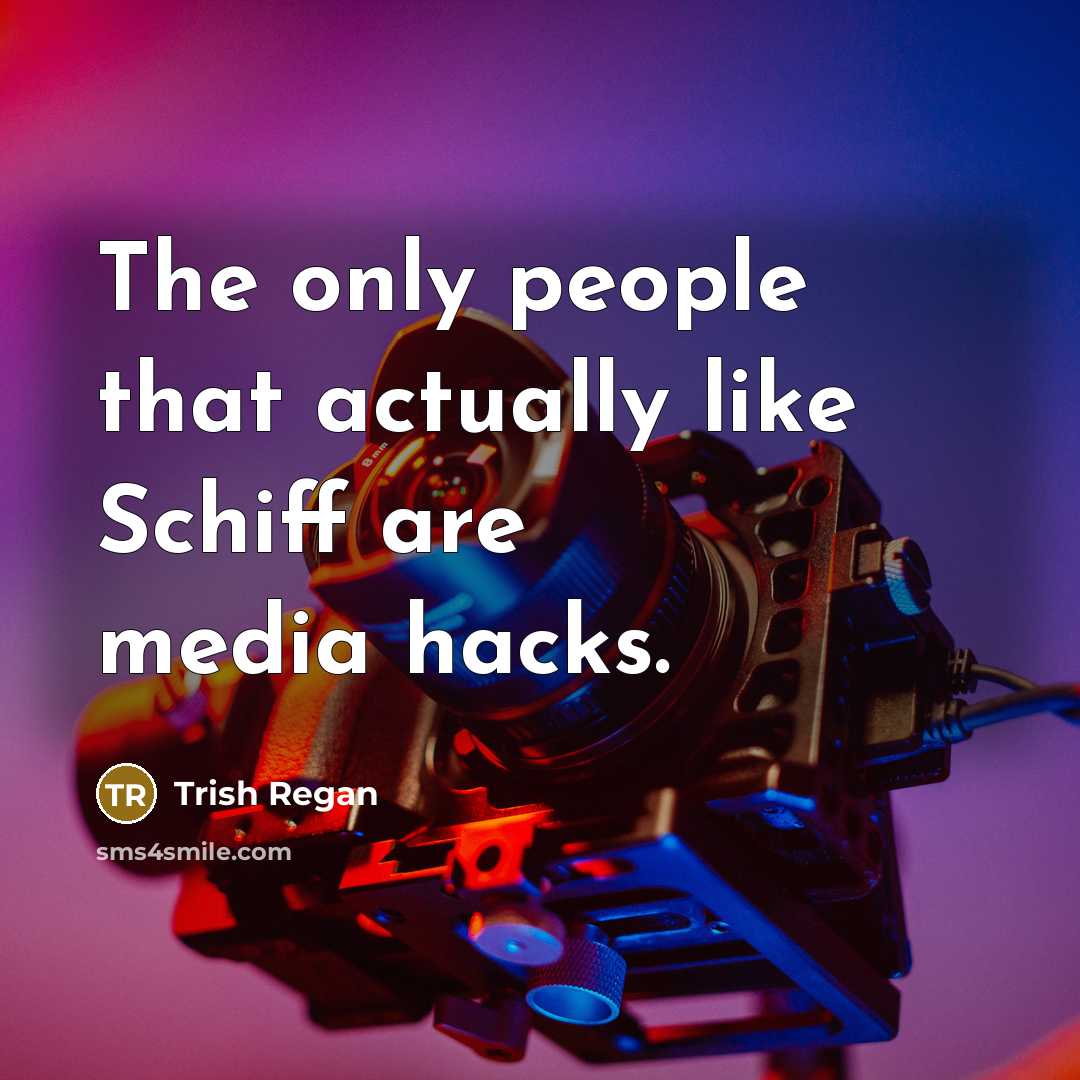 “The only people that actually like Schiff are media hacks.…” quote by Trish Regan