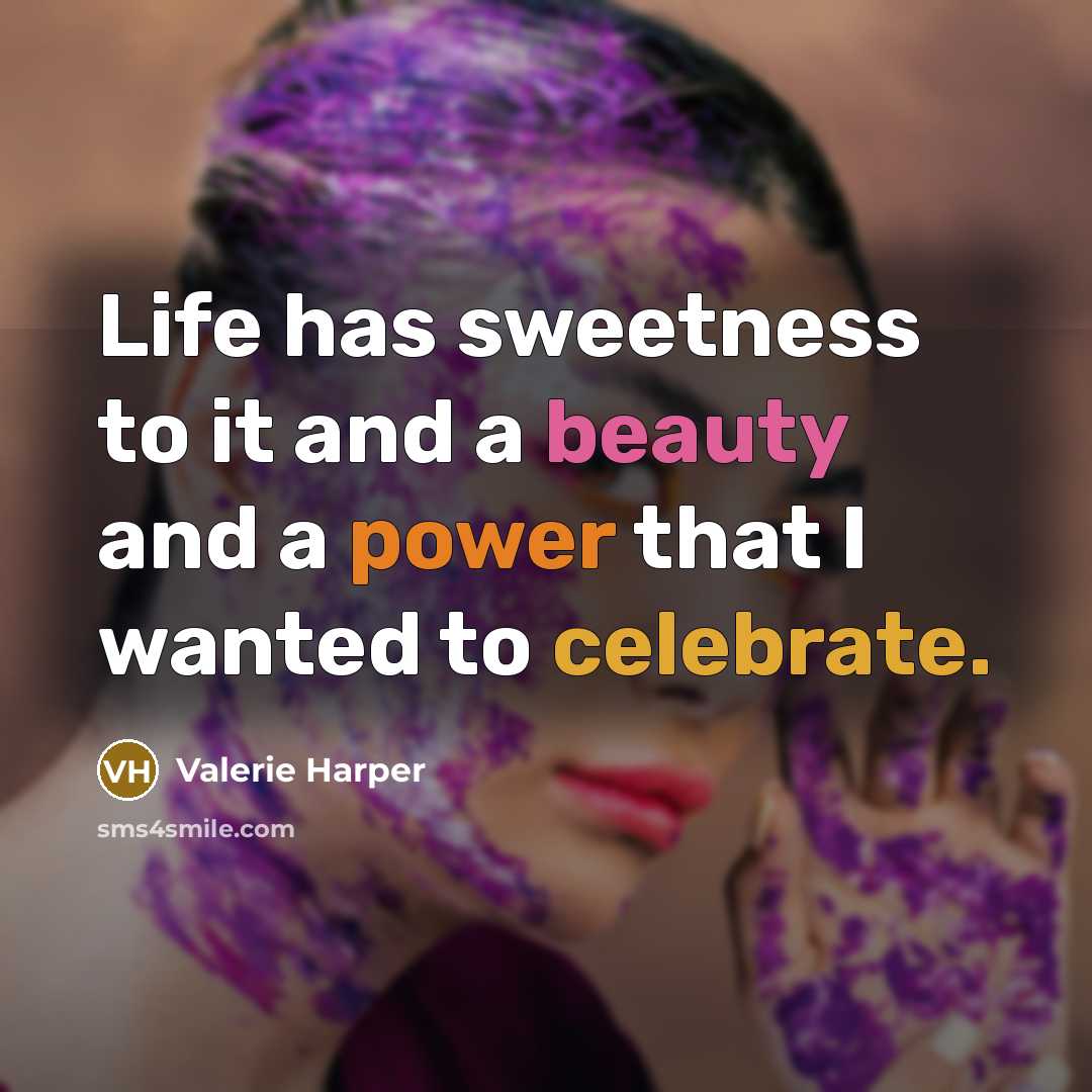 “Life has sweetness to it and a beauty and a…” quote by Valerie Harper