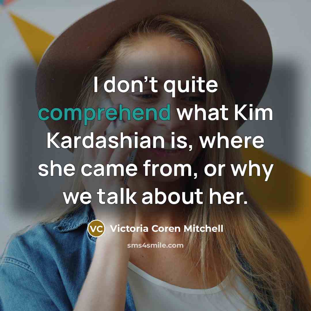 “I don't quite comprehend what Kim Kardashian is, where she…” quote by Victoria Coren Mitchell