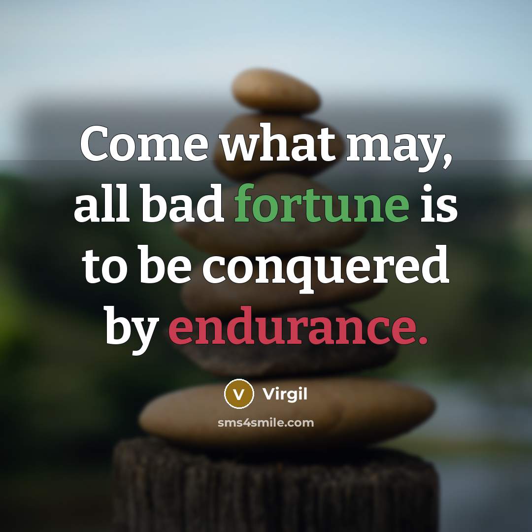 “Come what may, all bad fortune is to be conquered…” quote by Virgil