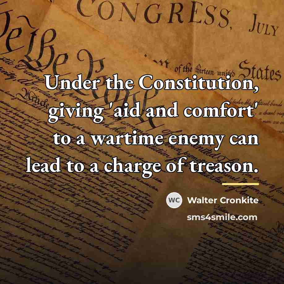 “Under the Constitution, giving 'aid and comfort' to a wartime…” quote by Walter Cronkite