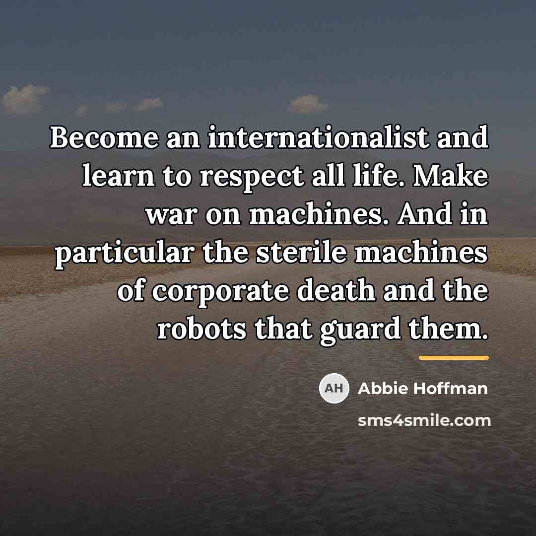 “Become an internationalist and learn to respect all life. Make…” quote by Abbie Hoffman