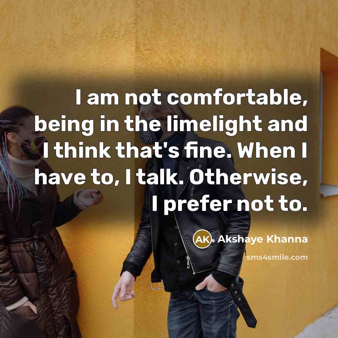 “I am not comfortable, being in the limelight and I…” quote by Akshaye Khanna