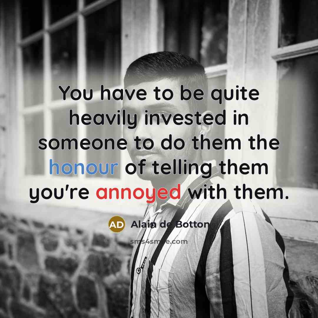“You have to be quite heavily invested in someone to…” quote by Alain de Botton