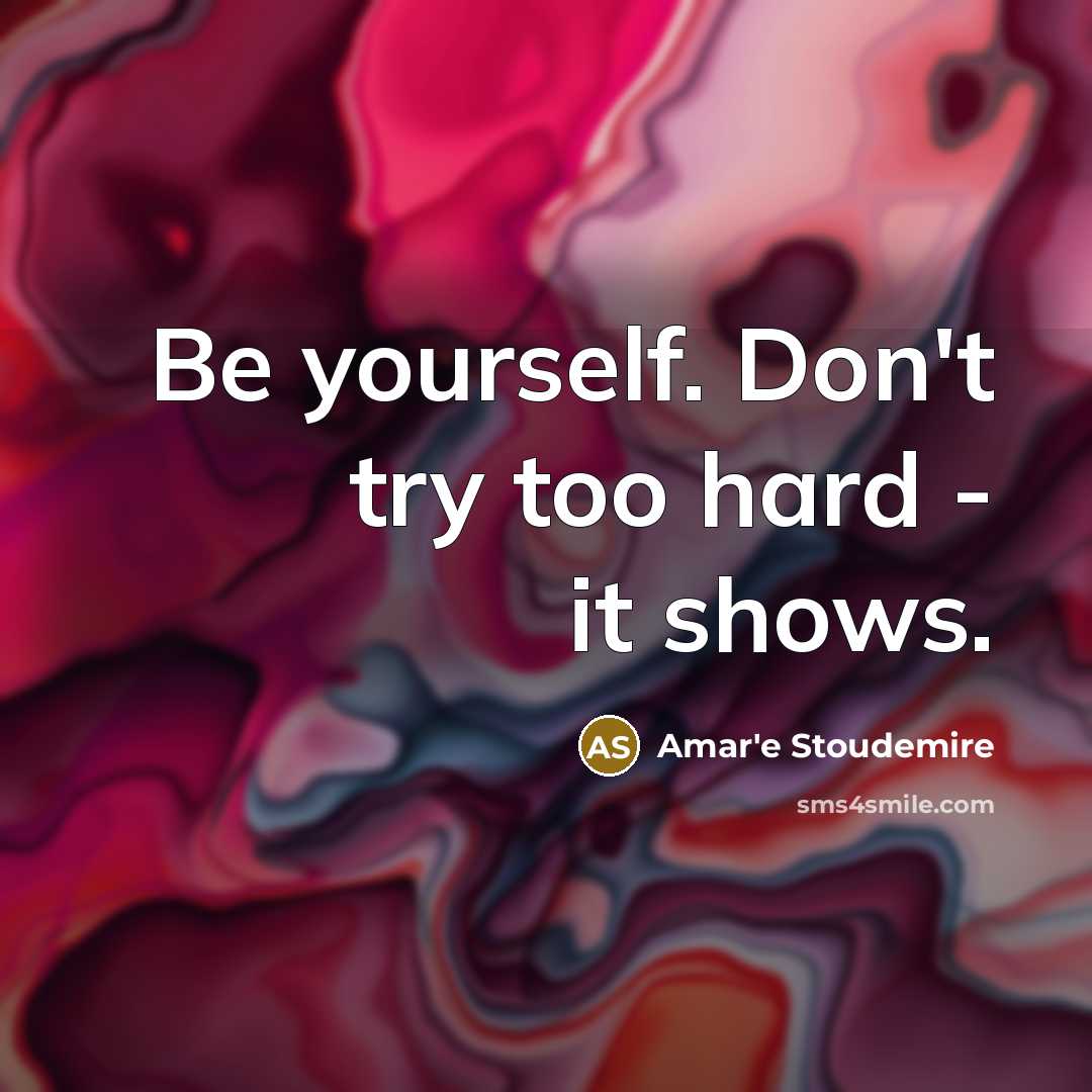 “Be yourself. Don't try too hard - it shows.…” quote by Amar'e Stoudemire
