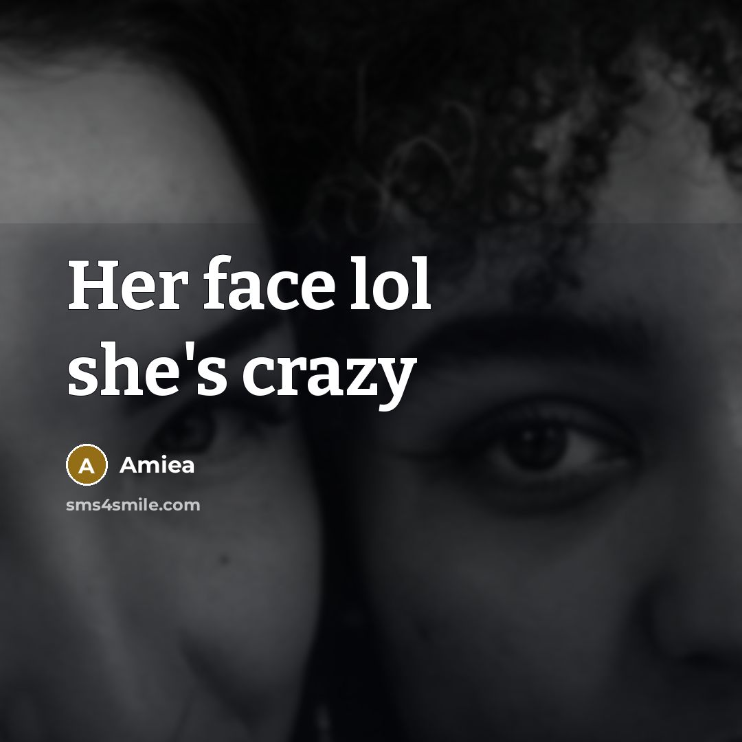 “Her face lol she's crazy” quote by Amiea