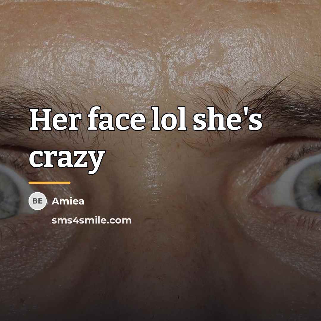 “Her face lol she's crazy…” quote by Amiea
