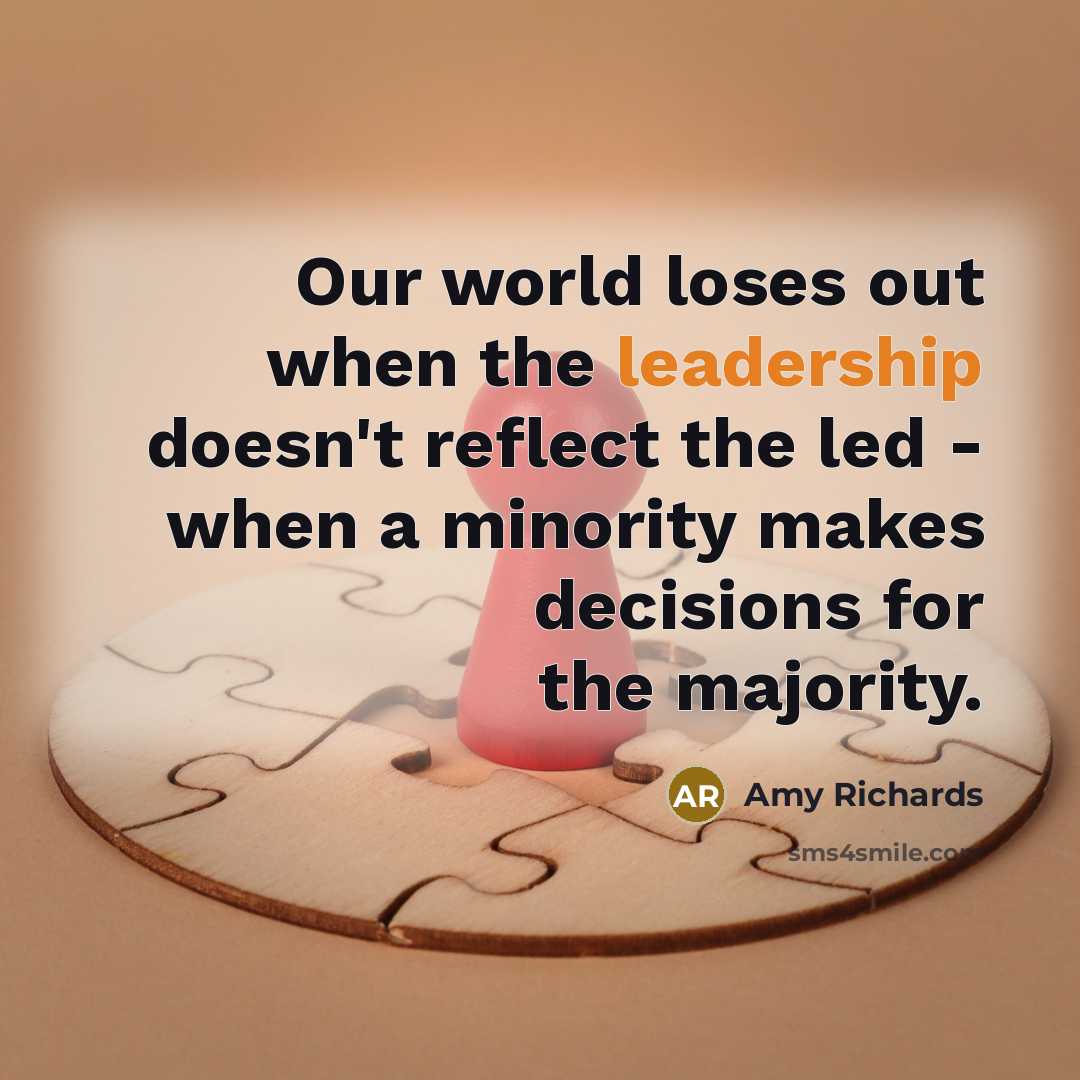 “Our world loses out when the leadership doesn't reflect the…” quote by Amy Richards
