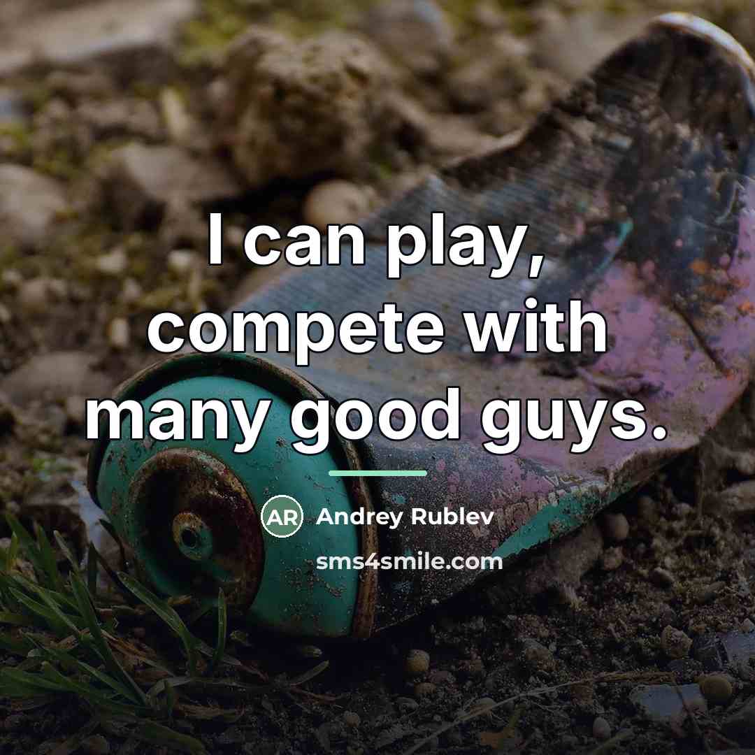 “I can play, compete with many good guys.…” quote by Andrey Rublev