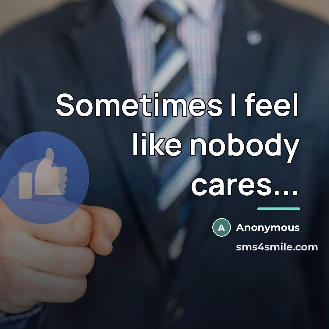 “Sometimes I feel like nobody cares...…” quote by Anonymous
