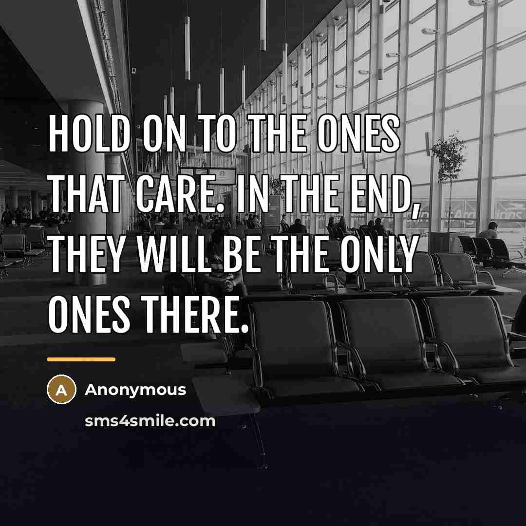 “Hold on to the ones that care. In the end,…” quote by Anonymous