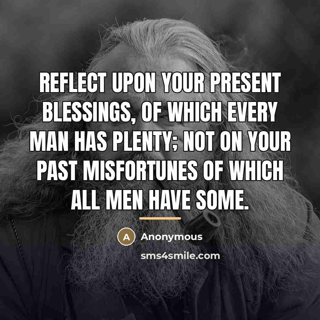 “Reflect upon your present blessings, of which every man has…” quote by Anonymous