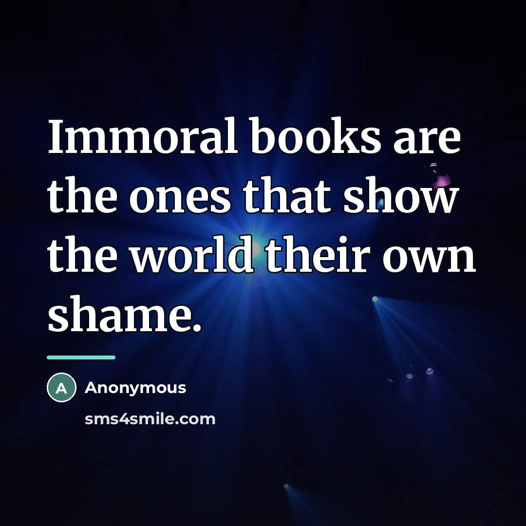 “Immoral books are the ones that show the world their…” quote by Anonymous
