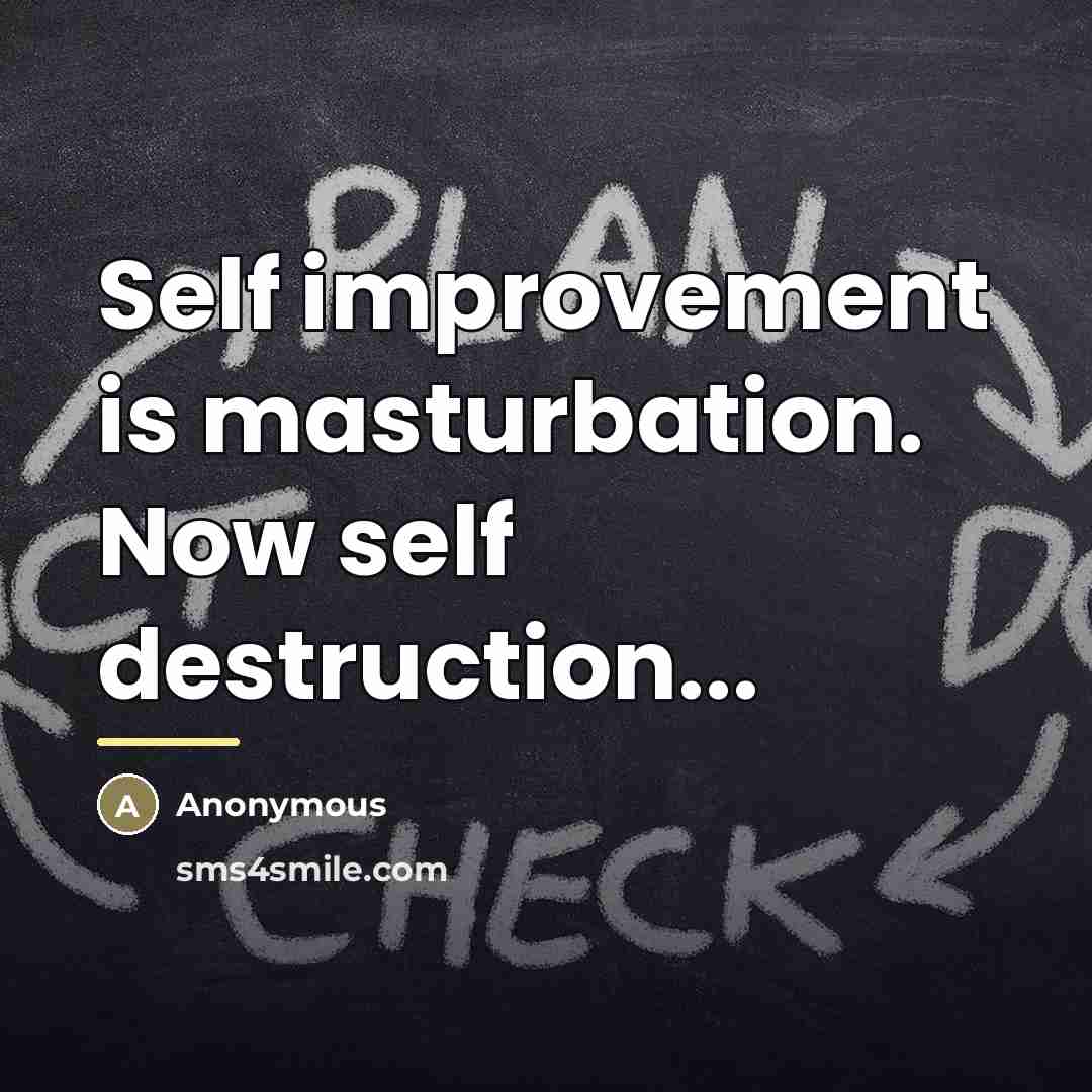 “Self improvement is masturbation. Now self destruction...…” quote by Anonymous