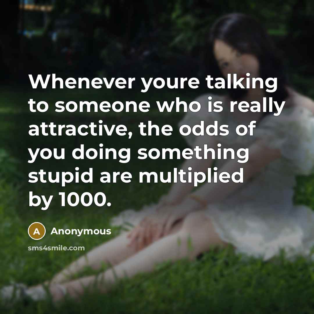 “Whenever youre talking to someone who is really attractive, the…” quote by Anonymous