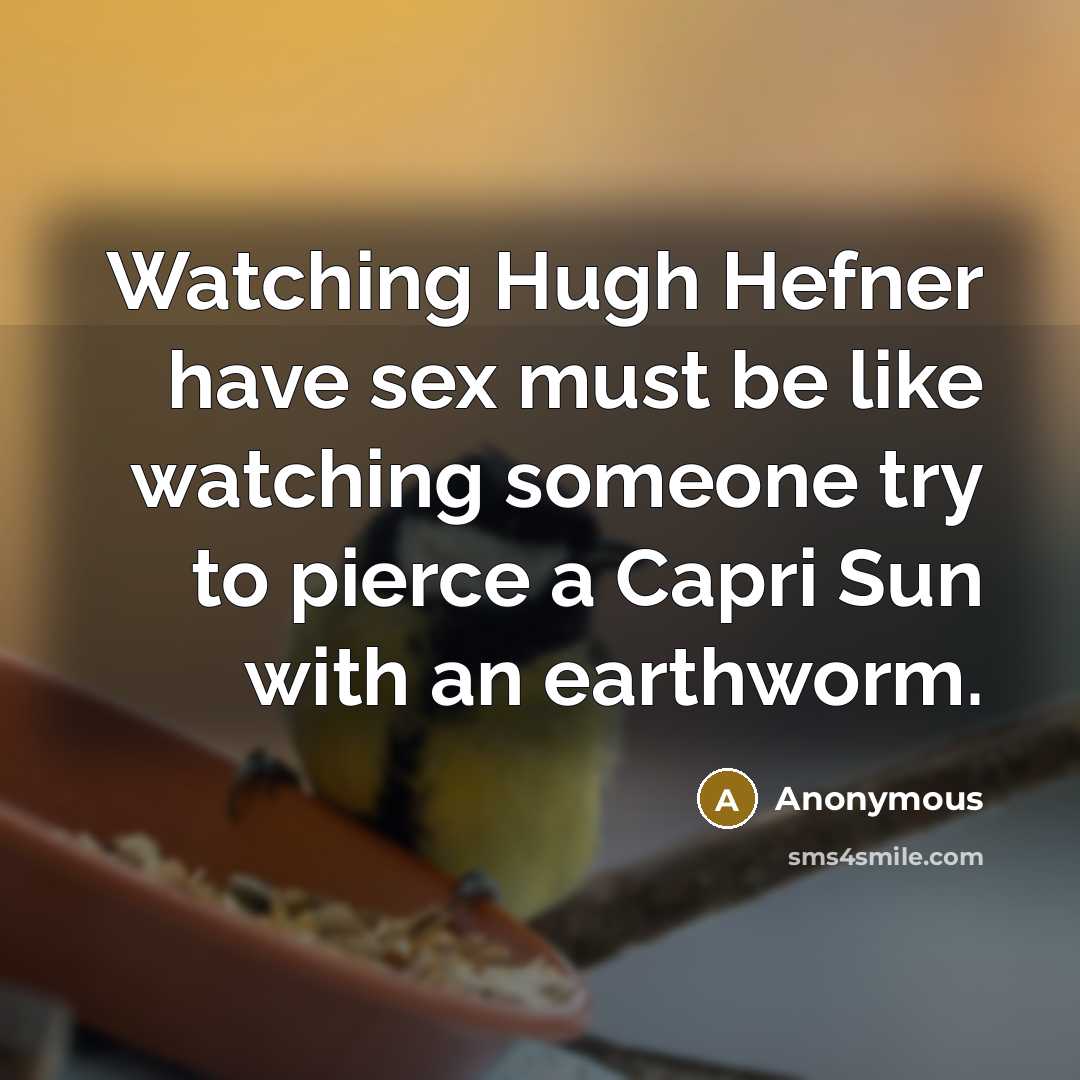 “Watching Hugh Hefner have sex must be like watching someone…” quote by Anonymous