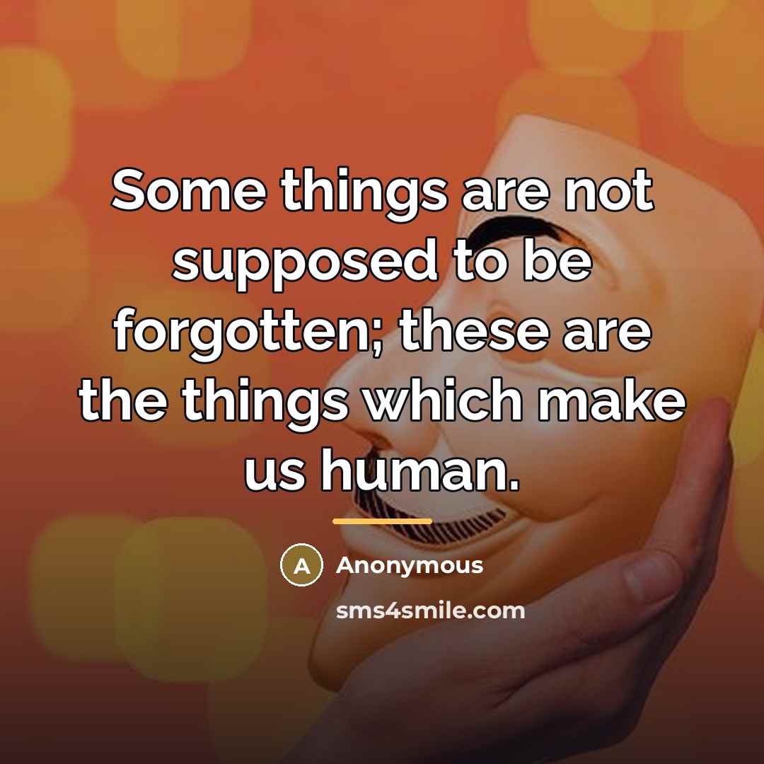 “Some things are not supposed to be forgotten; these are…” quote by Anonymous