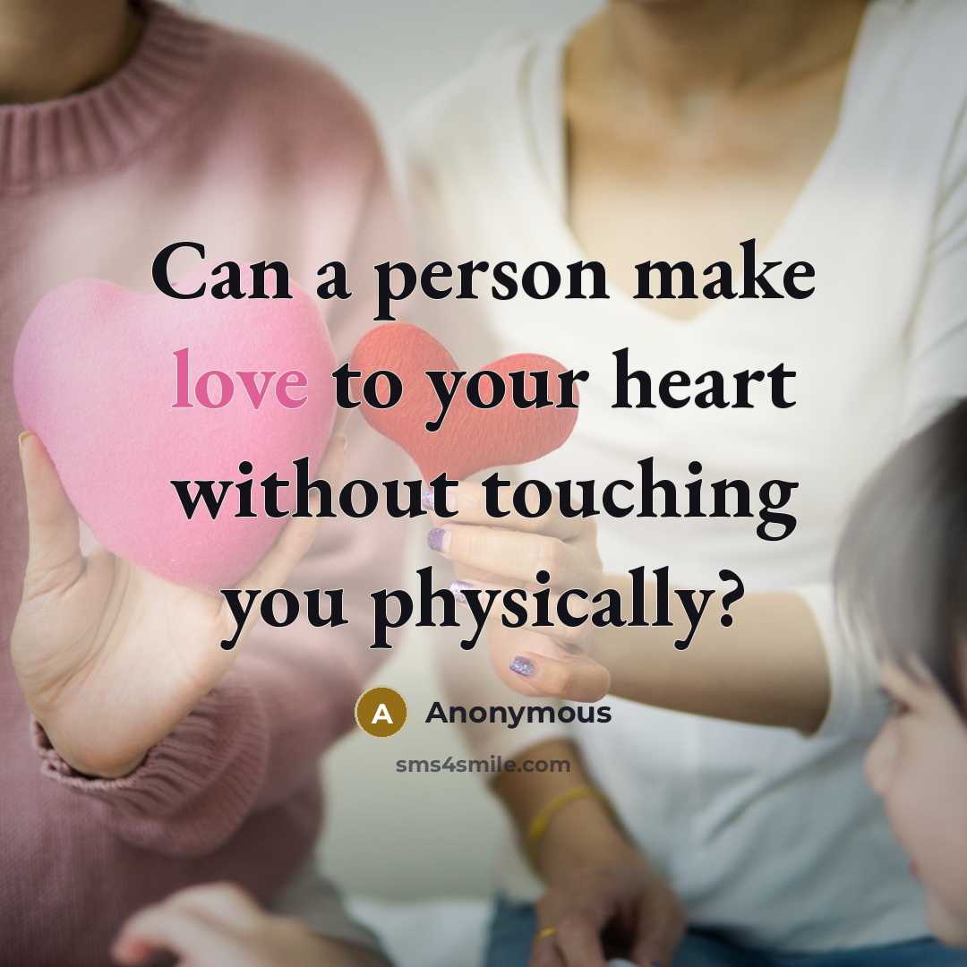 “Can a person make love to your heart without touching…” quote by Anonymous