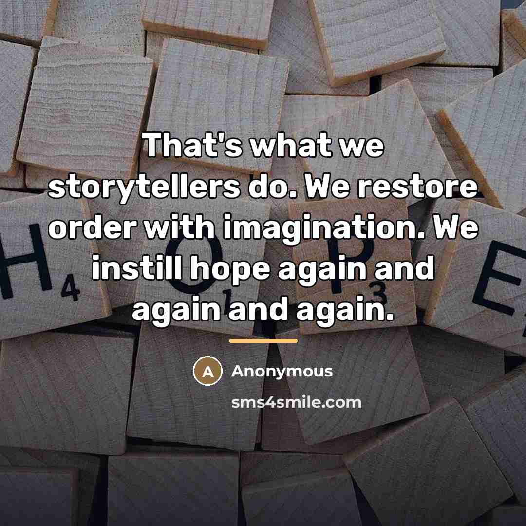“That's what we storytellers do. We restore order with imagination.…” quote by Anonymous