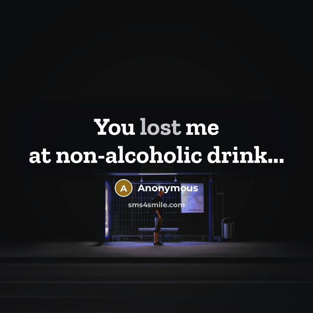 “You lost me at non-alcoholic drink...” quote by Anonymous