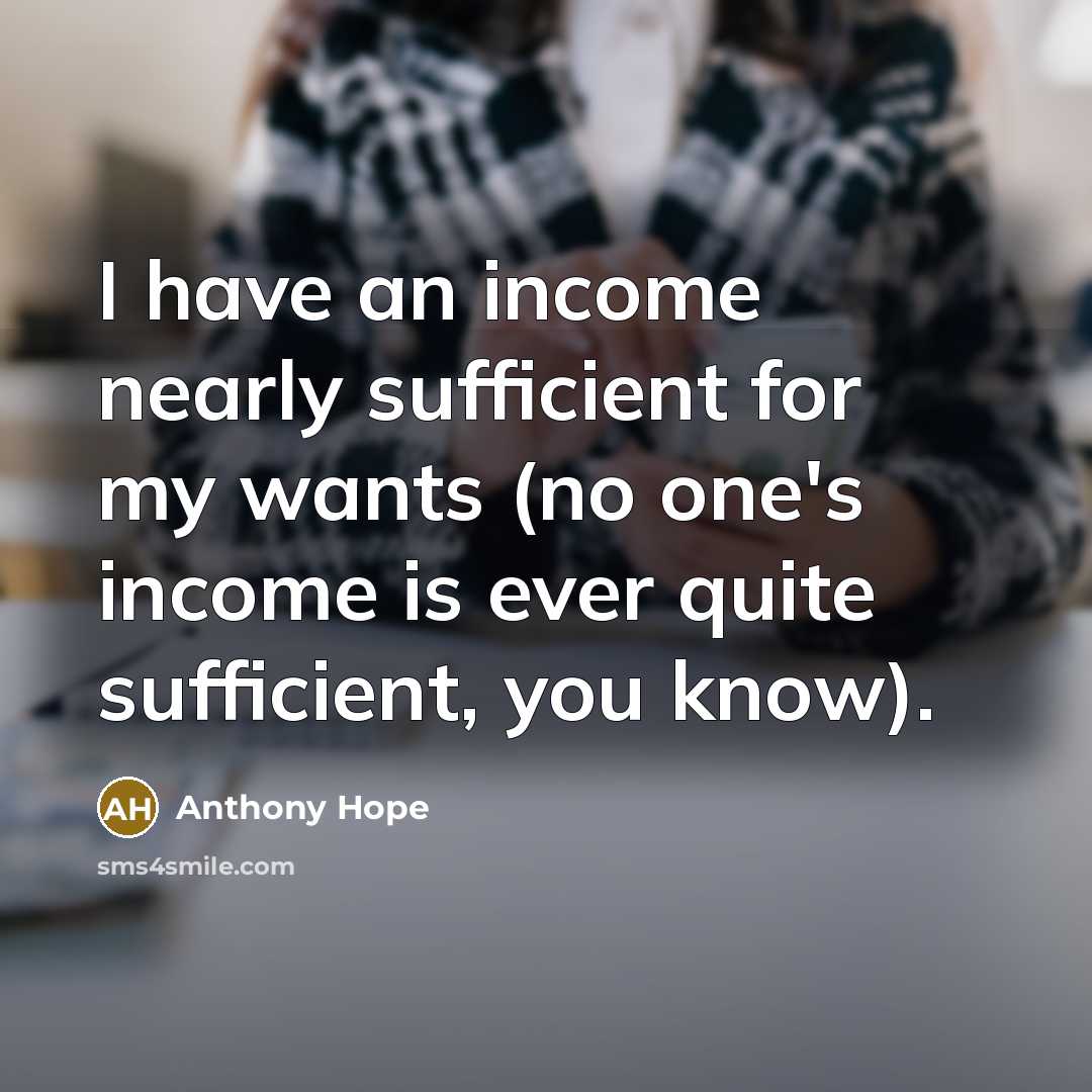 “I have an income nearly sufficient for my wants (no…” quote by Anthony Hope