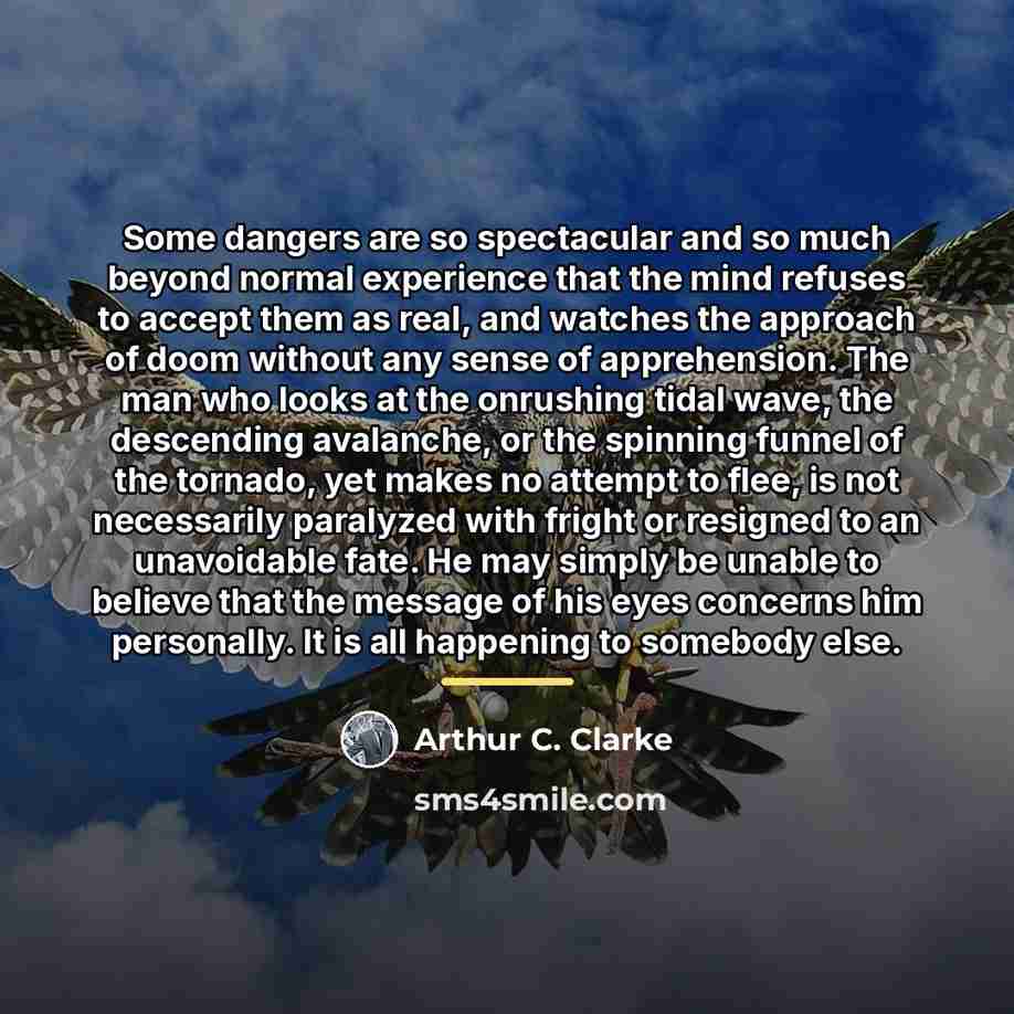 “Some dangers are so spectacular and so much beyond normal…” quote by Arthur C. Clarke