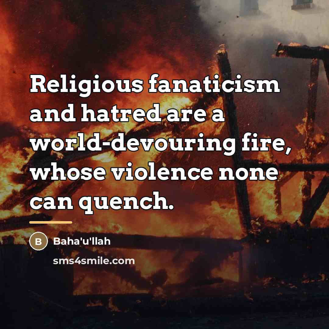 “Religious fanaticism and hatred are a world-devouring fire, whose violence…” quote by Bahá'u'lláh