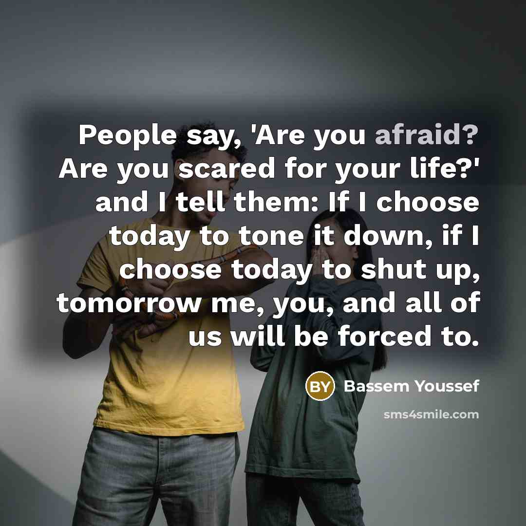 “People say, 'Are you afraid? Are you scared for your…” quote by Bassem Youssef