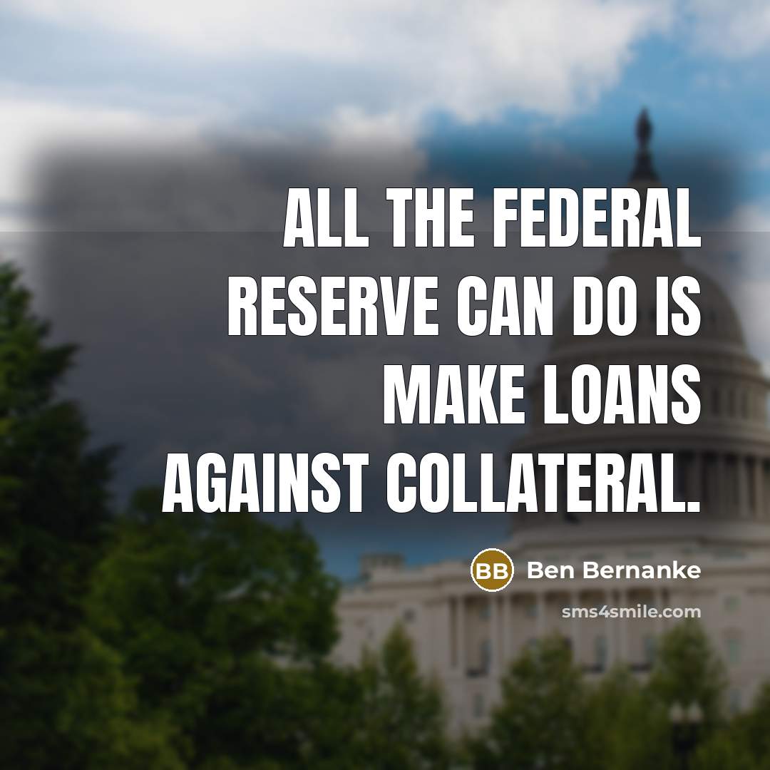 “All the Federal Reserve can do is make loans against…” quote by Ben Bernanke