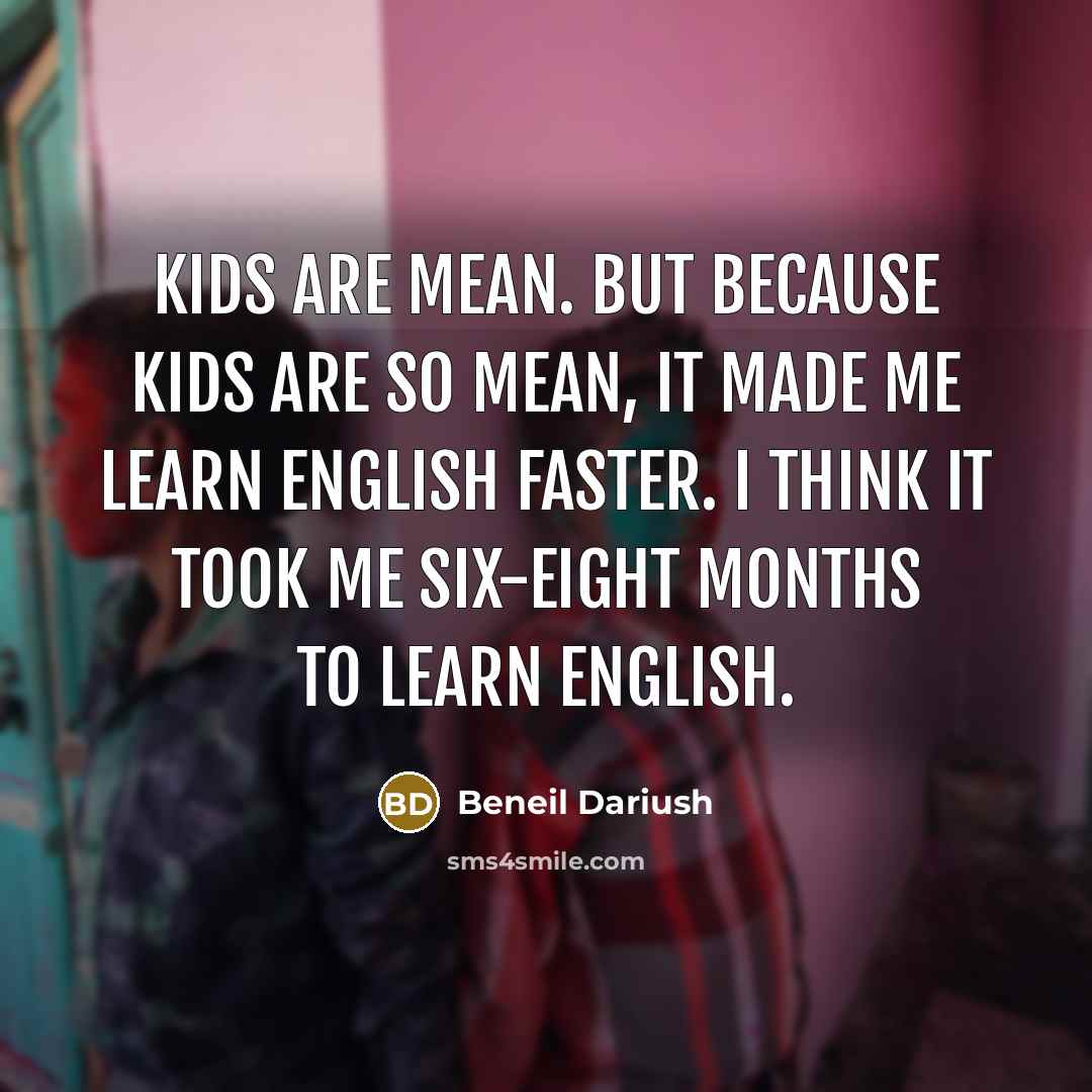 “Kids are mean. But because kids are so mean, it…” quote by Beneil Dariush